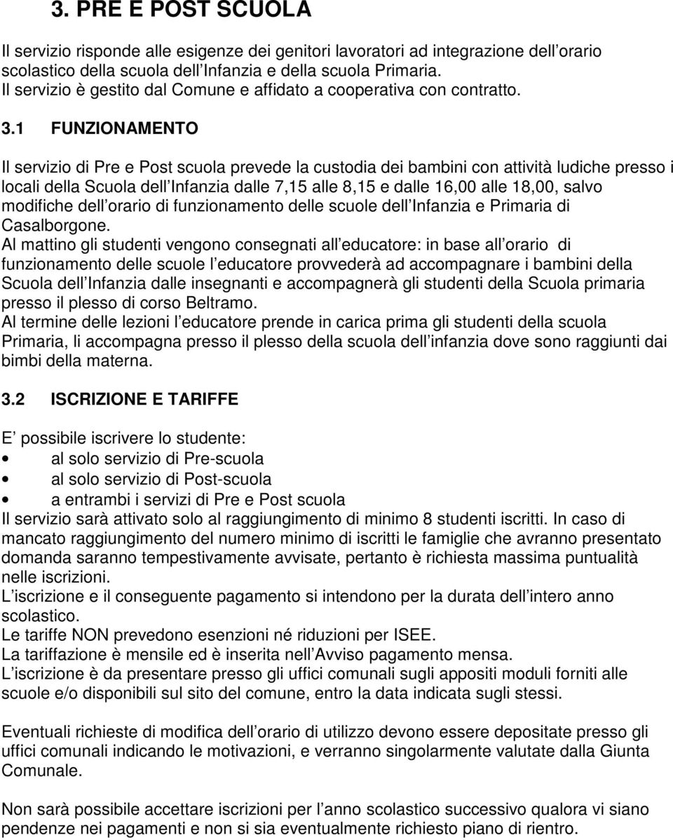 1 FUNZIONAMENTO Il servizio di Pre e Post scuola prevede la custodia dei bambini con attività ludiche presso i locali della Scuola dell Infanzia dalle 7,15 alle 8,15 e dalle 16,00 alle 18,00, salvo