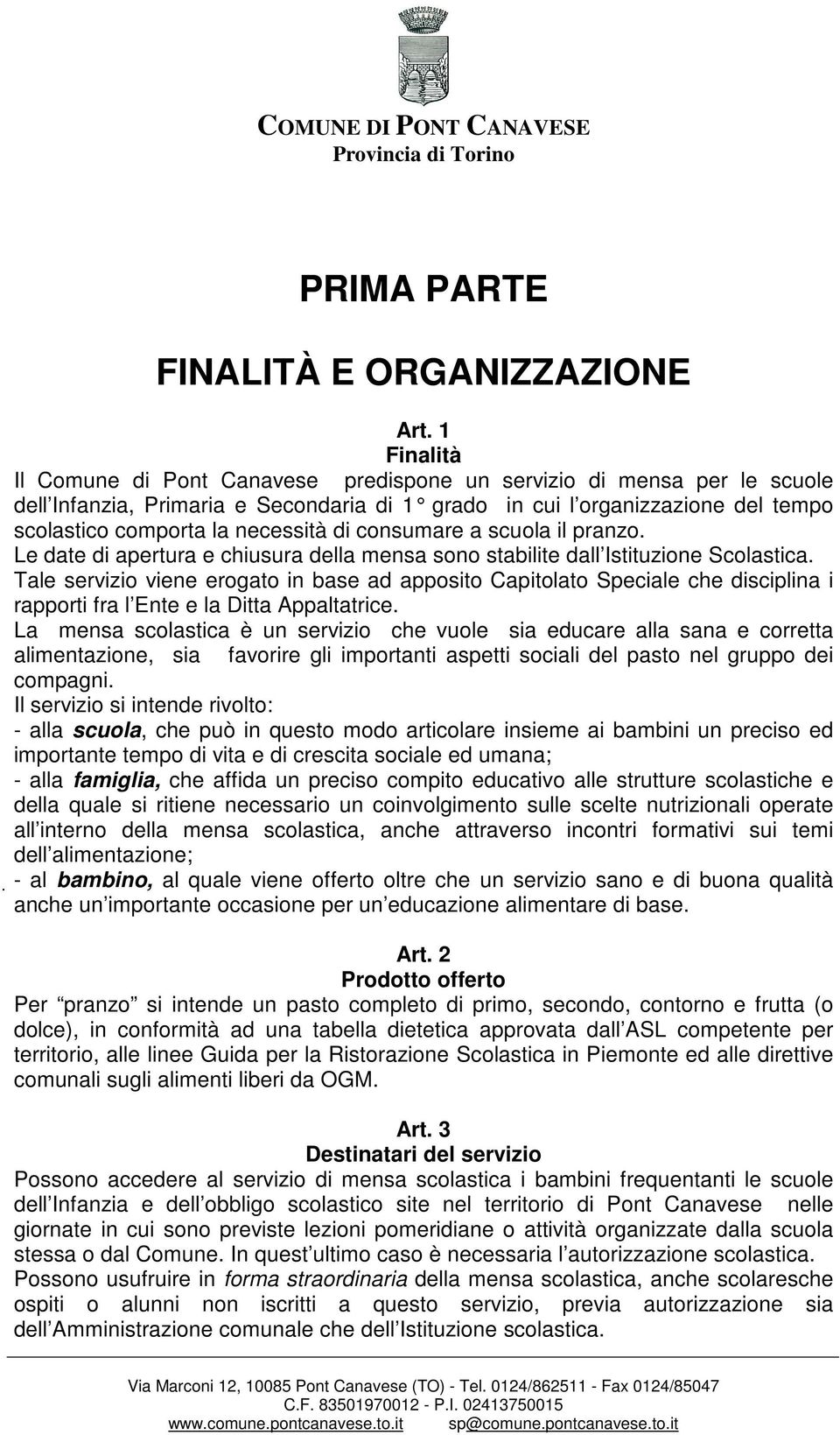 di consumare a scuola il pranzo. Le date di apertura e chiusura della mensa sono stabilite dall Istituzione Scolastica.