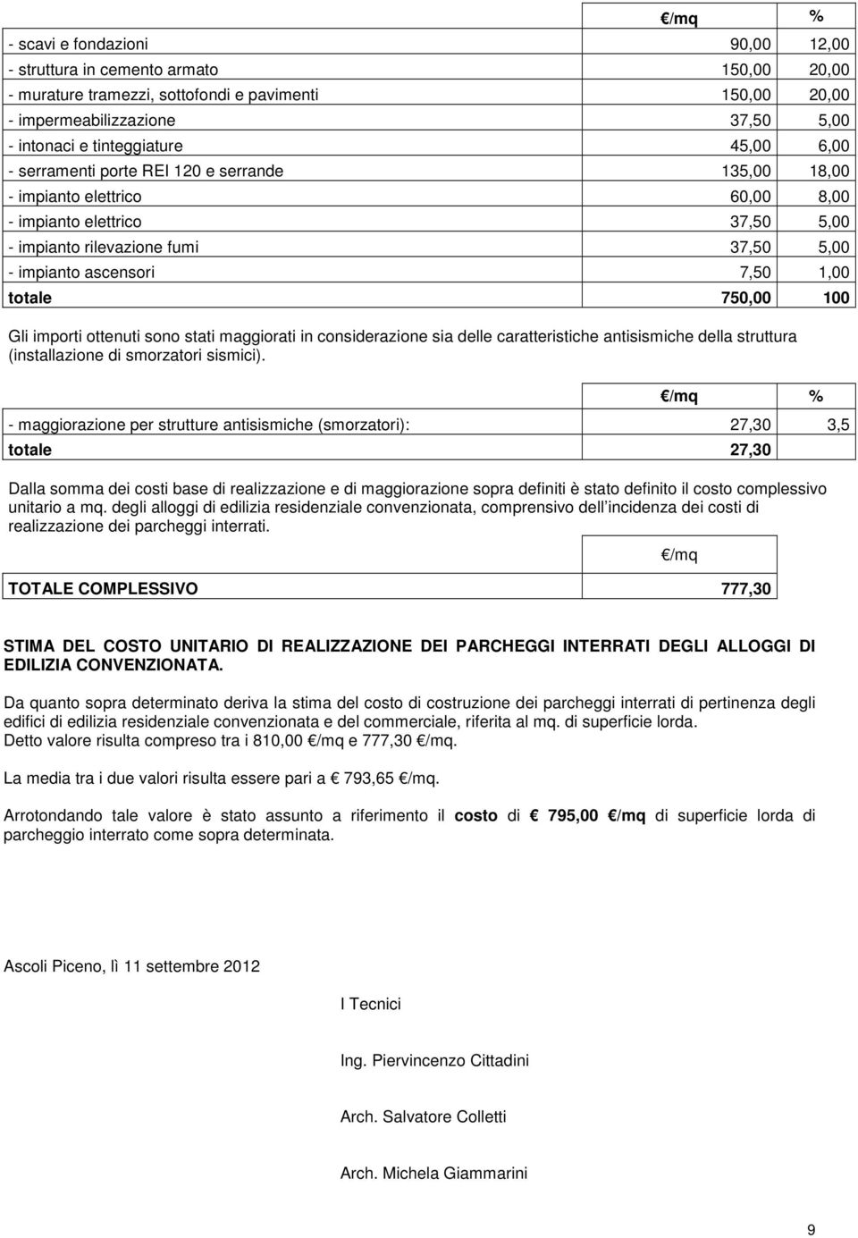 750,00 100 Gli importi ottenuti sono stati maggiorati in considerazione sia delle caratteristiche antisismiche della struttura (installazione di smorzatori sismici).