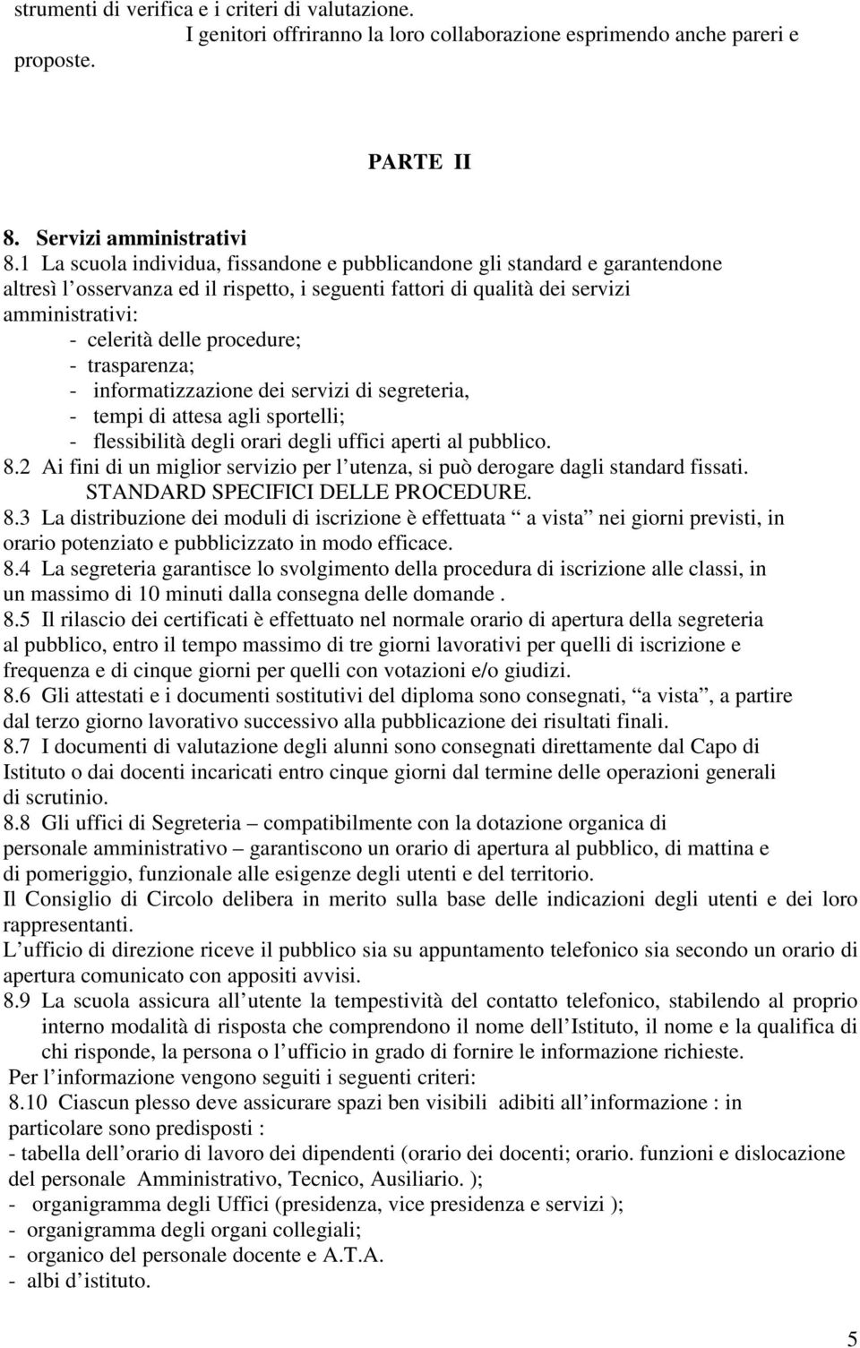 procedure; - trasparenza; - informatizzazione dei servizi di segreteria, - tempi di attesa agli sportelli; - flessibilità degli orari degli uffici aperti al pubblico. 8.