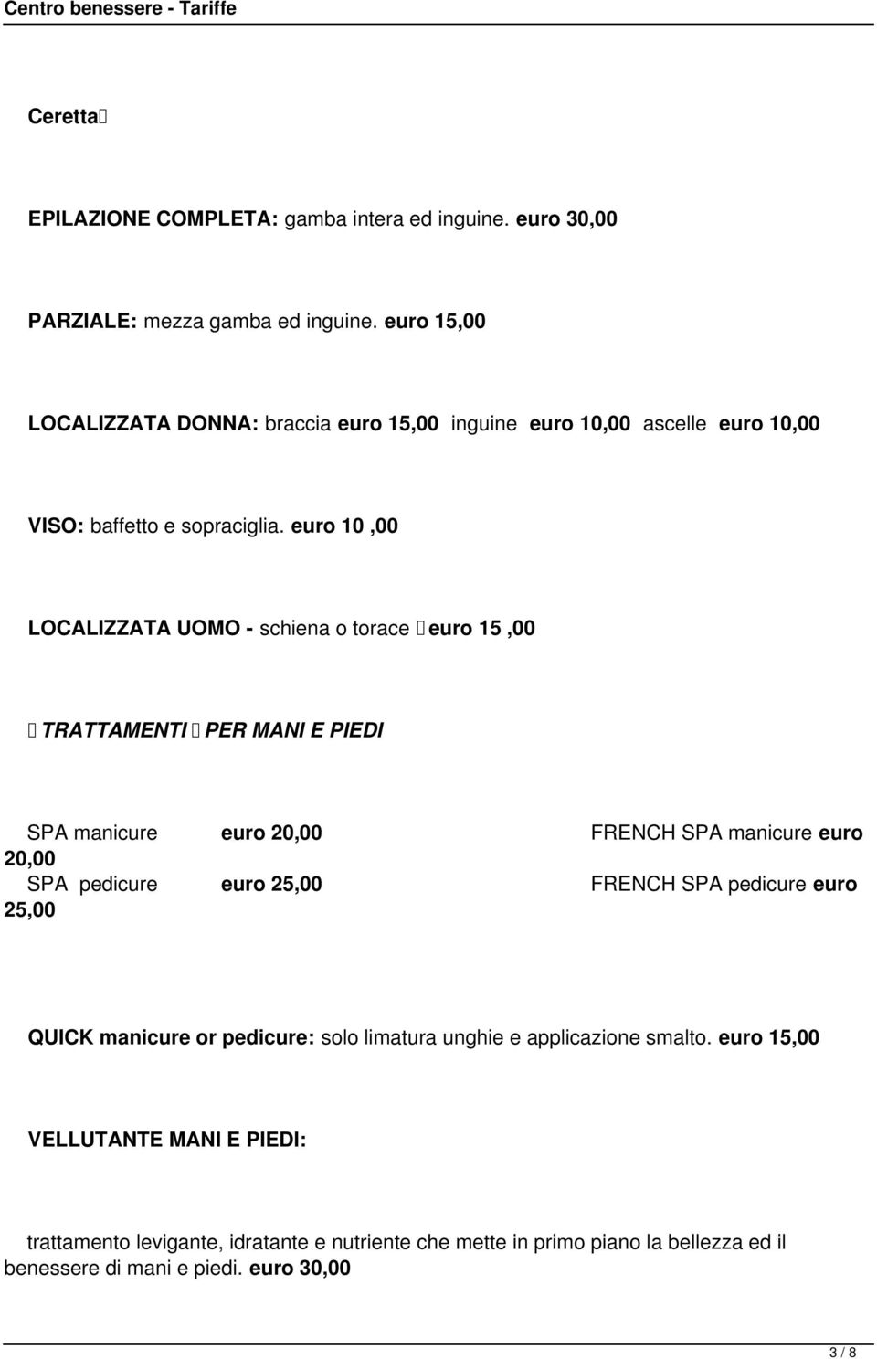 euro 10,00 LOCALIZZATA UOMO - schiena o torace euro 15,00 TRATTAMENTI PER MANI E PIEDI SPA manicure euro 20,00 FRENCH SPA manicure euro 20,00 SPA pedicure euro