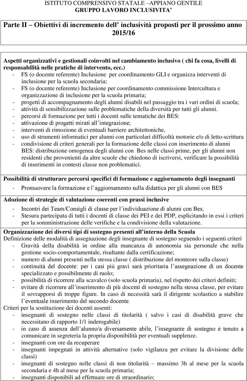 ) - FS (o docente referente) Inclusione per coordinamento GLI e organizza interventi di inclusione per la scuola secondaria; - FS (o docente referente) Inclusione per coordinamento commissione