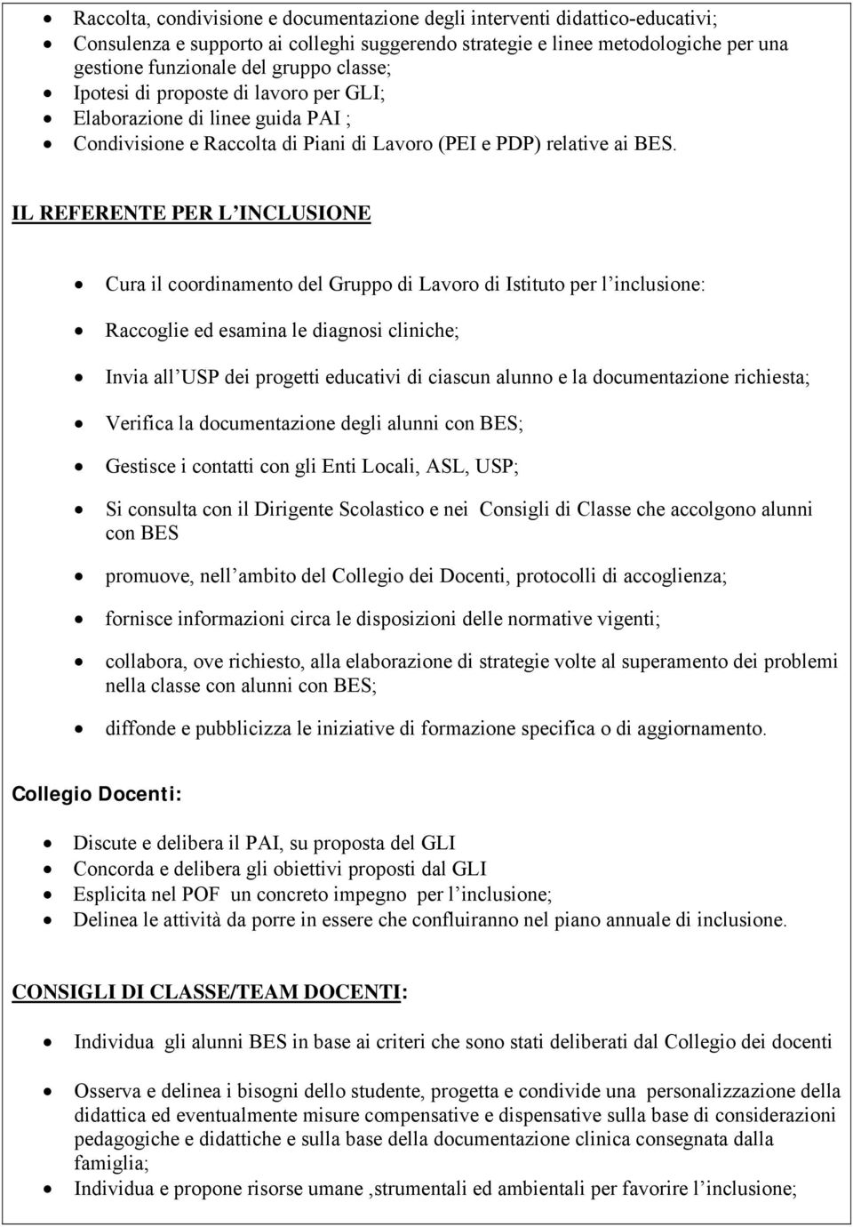 IL REFERENTE PER L INCLUSIONE Cura il coordinamento del Gruppo di Lavoro di Istituto per l inclusione: Raccoglie ed esamina le diagnosi cliniche; Invia all USP dei progetti educativi di ciascun