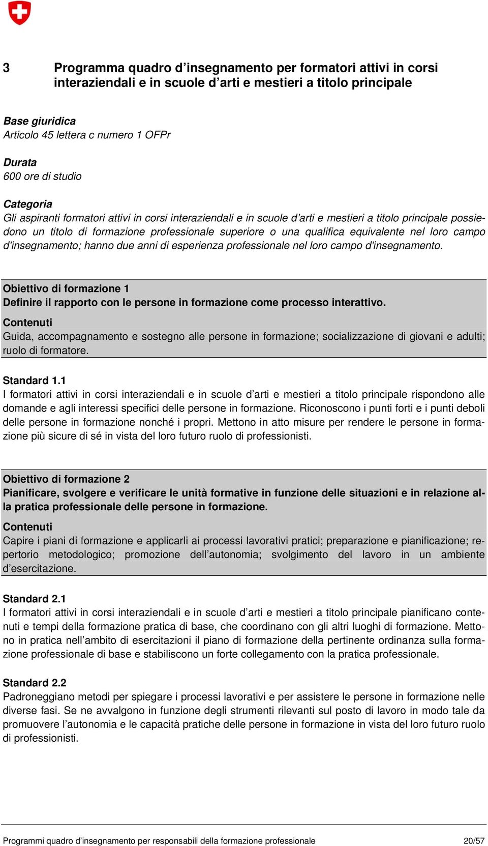 equivalente nel loro campo d insegnamento; hanno due anni di esperienza professionale nel loro campo d insegnamento.