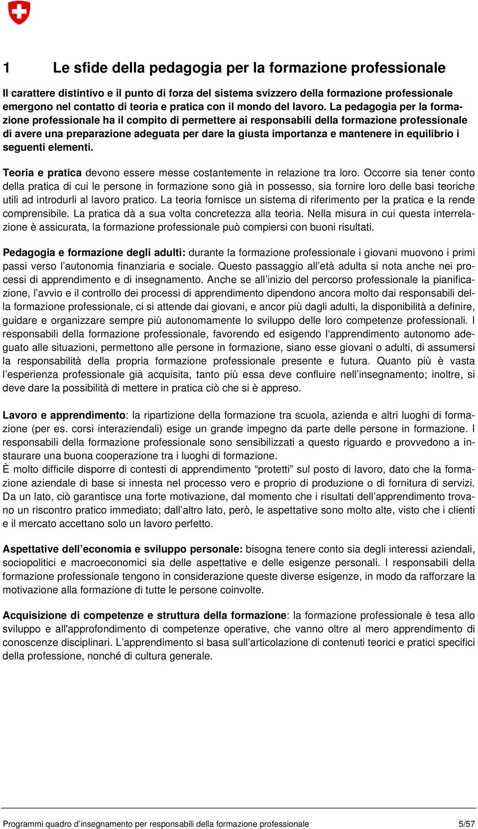 La pedagogia per la formazione professionale ha il compito di permettere ai responsabili della formazione professionale di avere una preparazione adeguata per dare la giusta importanza e mantenere in