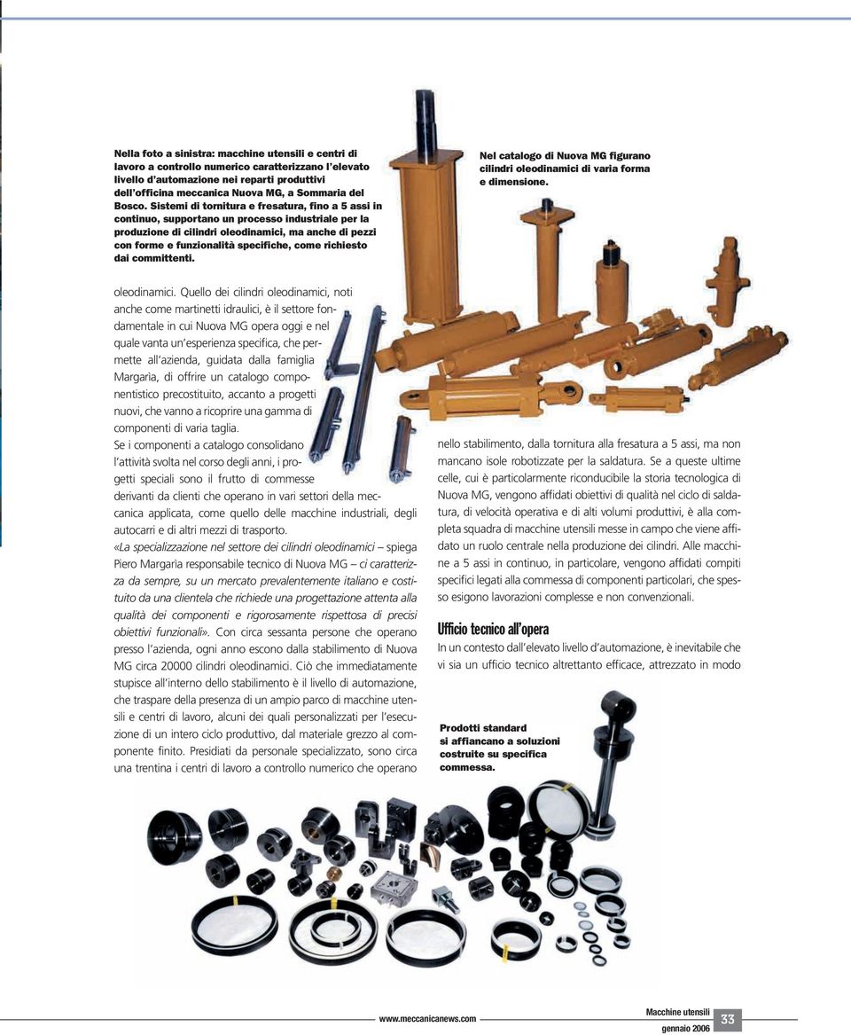 Sistemi di tornitura e fresatura, fino a 5 assi in continuo, supportano un processo industriale per la produzione di cilindri oleodinamici, ma anche di pezzi con forme e funzionalità specifiche, come