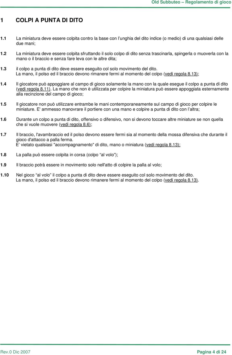 3 il colpo a punta di dito deve essere eseguito col solo movimento del dito. La mano, il polso ed il braccio devono rimanere fermi al momento del colpo (vedi regola 8.13); 1.