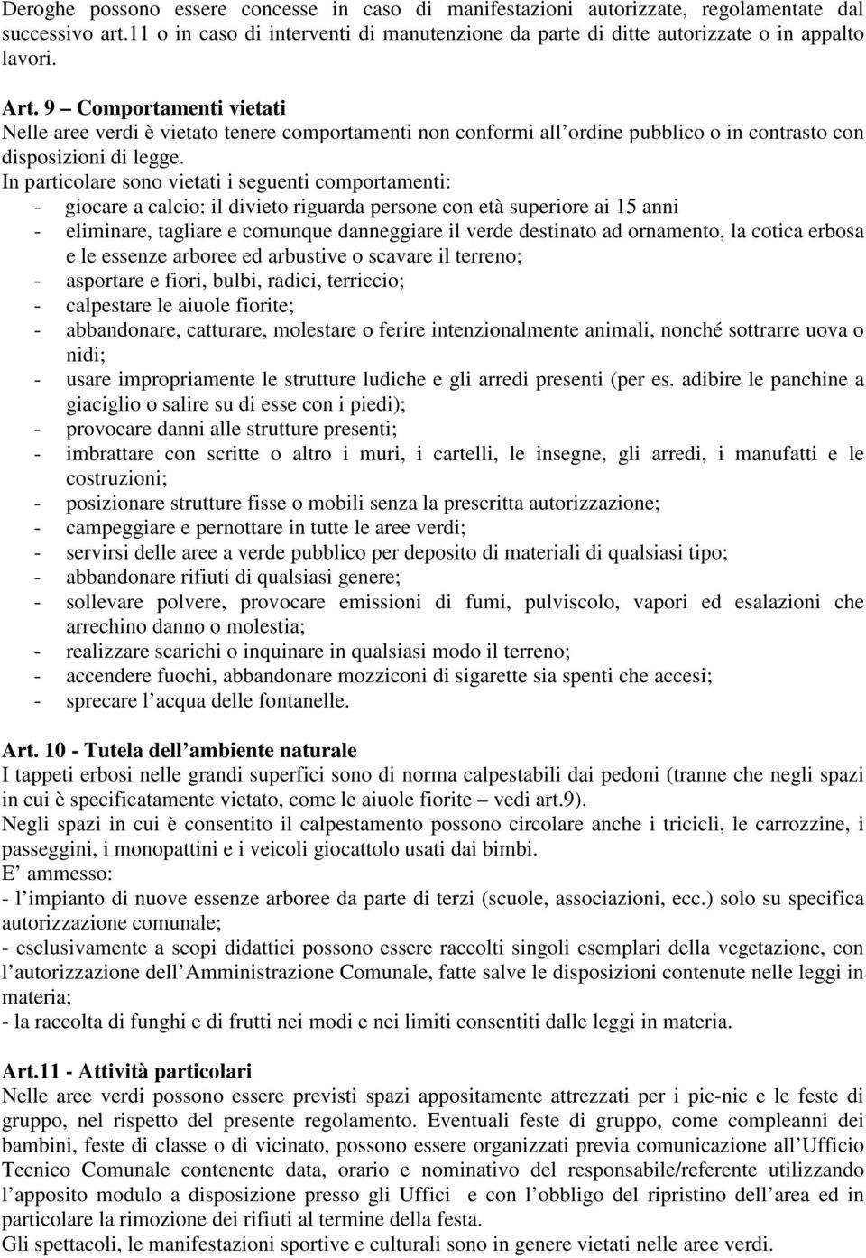 In particolare sono vietati i seguenti comportamenti: - giocare a calcio: il divieto riguarda persone con età superiore ai 15 anni - eliminare, tagliare e comunque danneggiare il verde destinato ad