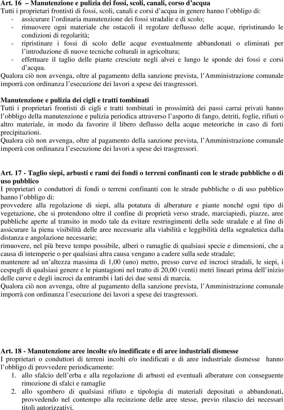 acque eventualmente abbandonati o eliminati per l introduzione di nuove tecniche colturali in agricoltura; - effettuare il taglio delle piante cresciute negli alvei e lungo le sponde dei fossi e