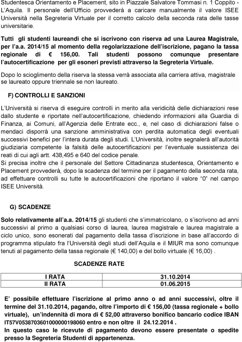 Tutti gli studenti laureandi che si iscrivono con riserva ad una Laurea Magistrale, per l a.a. 2014/15 al momento della regolarizzazione dell iscrizione, pagano la tassa regionale di 156,00.