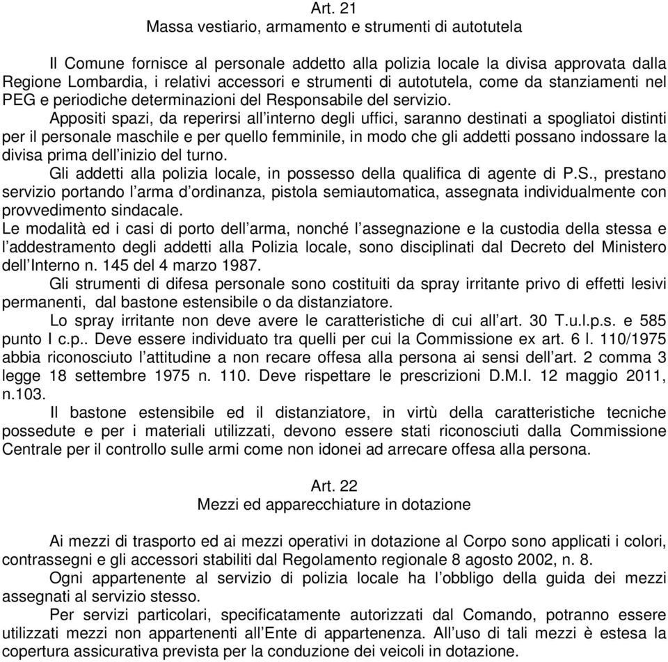 Appositi spazi, da reperirsi all interno degli uffici, saranno destinati a spogliatoi distinti per il personale maschile e per quello femminile, in modo che gli addetti possano indossare la divisa