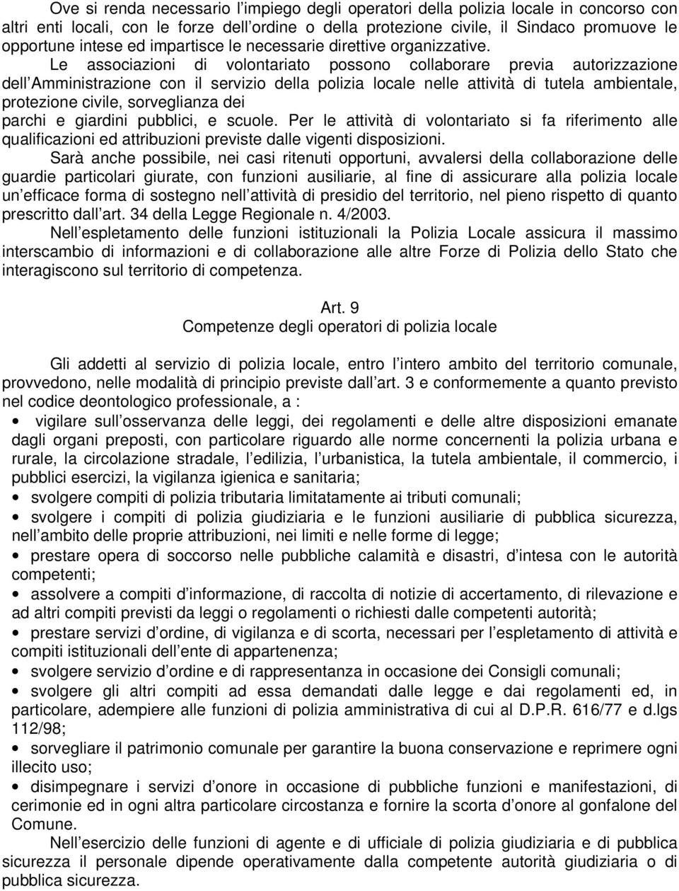 Le associazioni di volontariato possono collaborare previa autorizzazione dell Amministrazione con il servizio della polizia locale nelle attività di tutela ambientale, protezione civile,