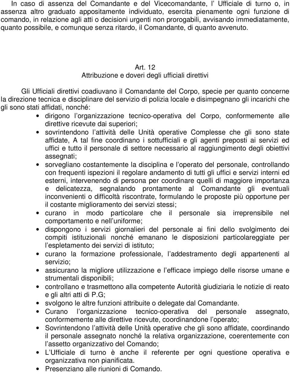 12 Attribuzione e doveri degli ufficiali direttivi Gli Ufficiali direttivi coadiuvano il Comandante del Corpo, specie per quanto concerne la direzione tecnica e disciplinare del servizio di polizia