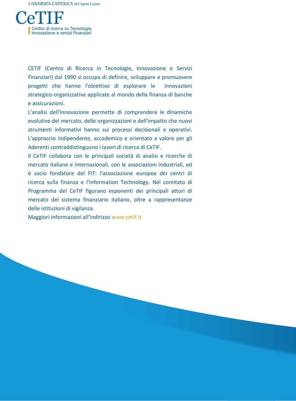 L'analisi dell'innovazione permette di comprendere le dinamiche evolutive del mercato, delle organizzazioni e dell'impatto che nuovi strumenti informativi hanno sui processi decisionali e operativi.