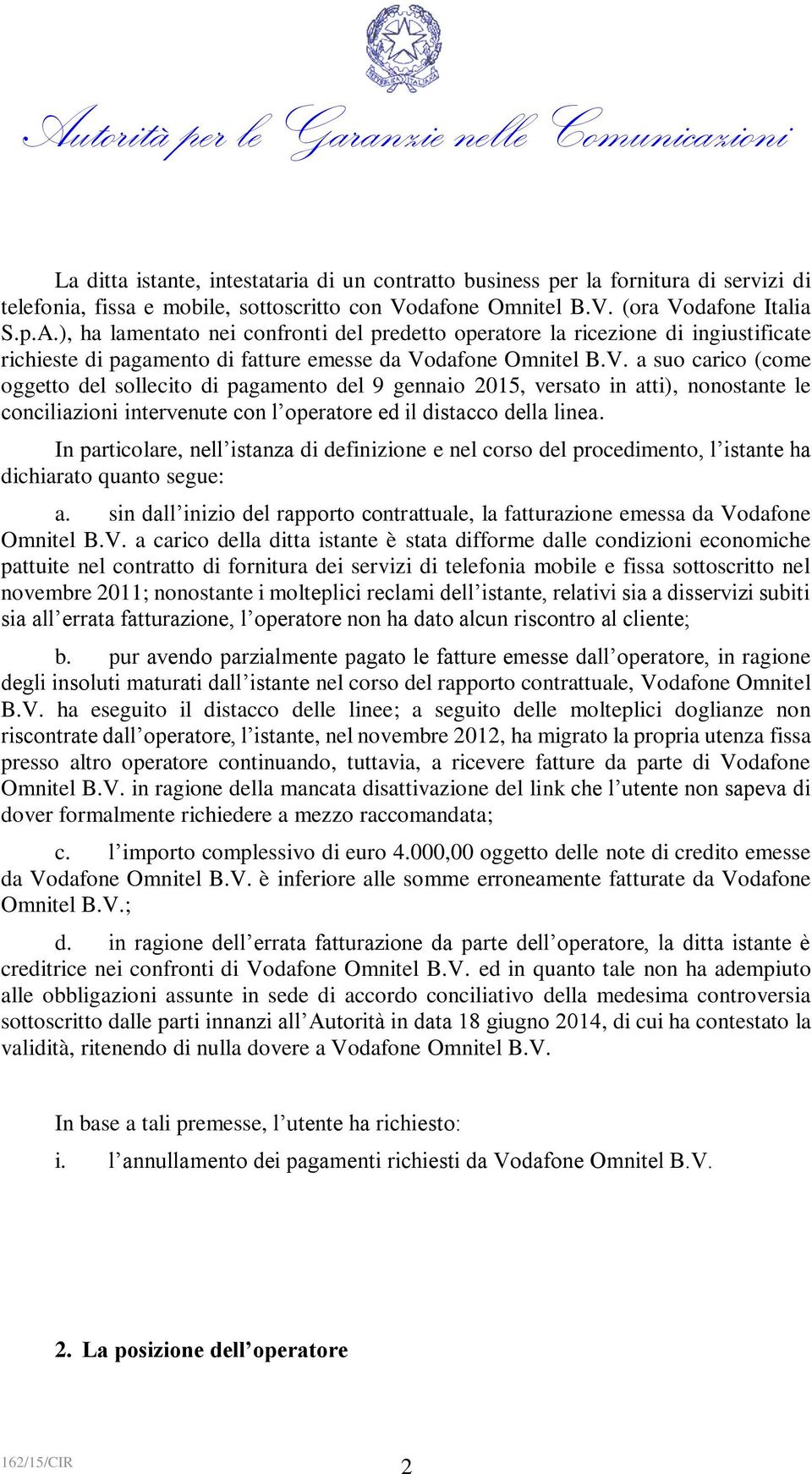 dafone Omnitel B.V. a suo carico (come oggetto del sollecito di pagamento del 9 gennaio 2015, versato in atti), nonostante le conciliazioni intervenute con l operatore ed il distacco della linea.