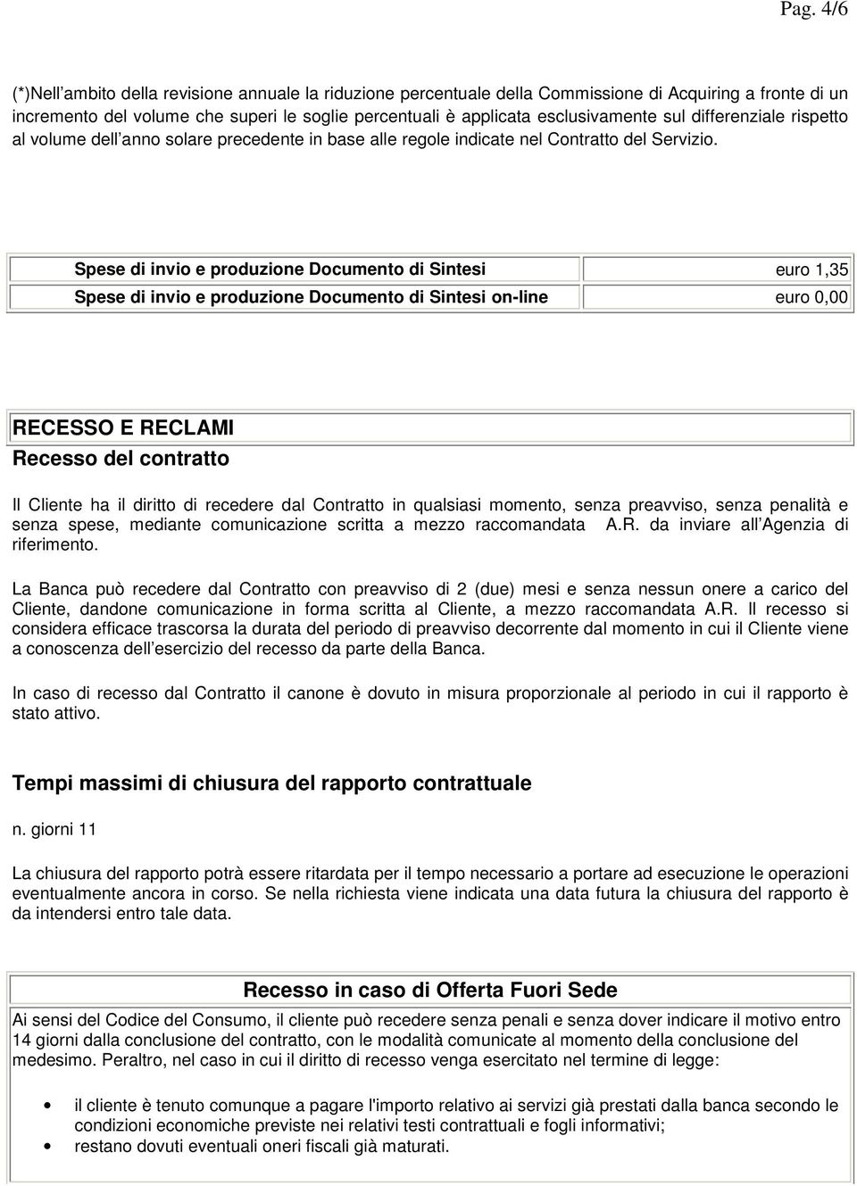 Spese di invio e produzione Documento di Sintesi euro 1,35 Spese di invio e produzione Documento di Sintesi on-line euro 0,00 RECESSO E RECLAMI Recesso del contratto Il Cliente ha il diritto di