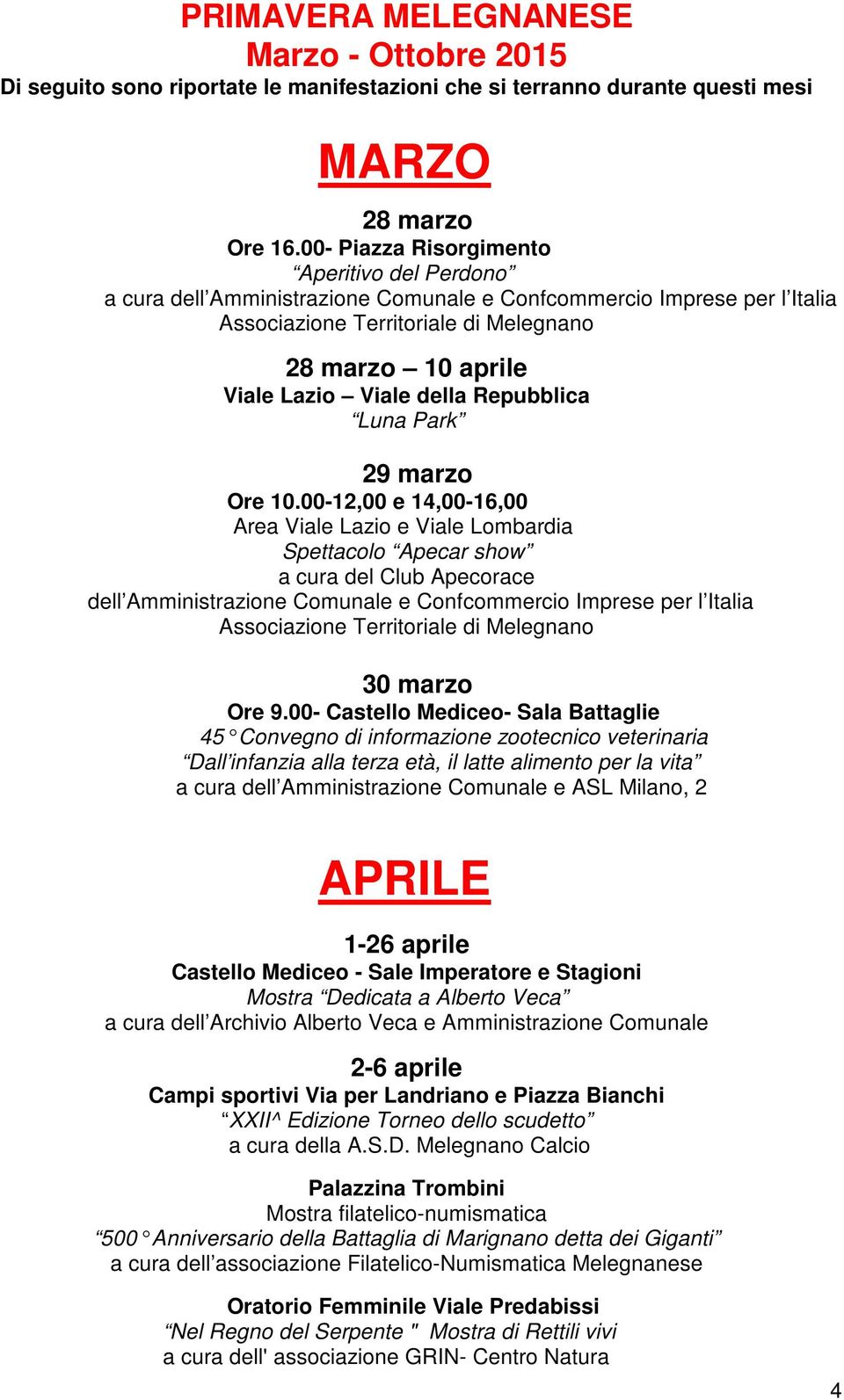 00-12,00 e 14,00-16,00 Area Viale Lazio e Viale Lombardia Spettacolo Apecar show a cura del Club Apecorace dell Amministrazione Comunale e Confcommercio Imprese per l Italia 30 marzo Ore 9.