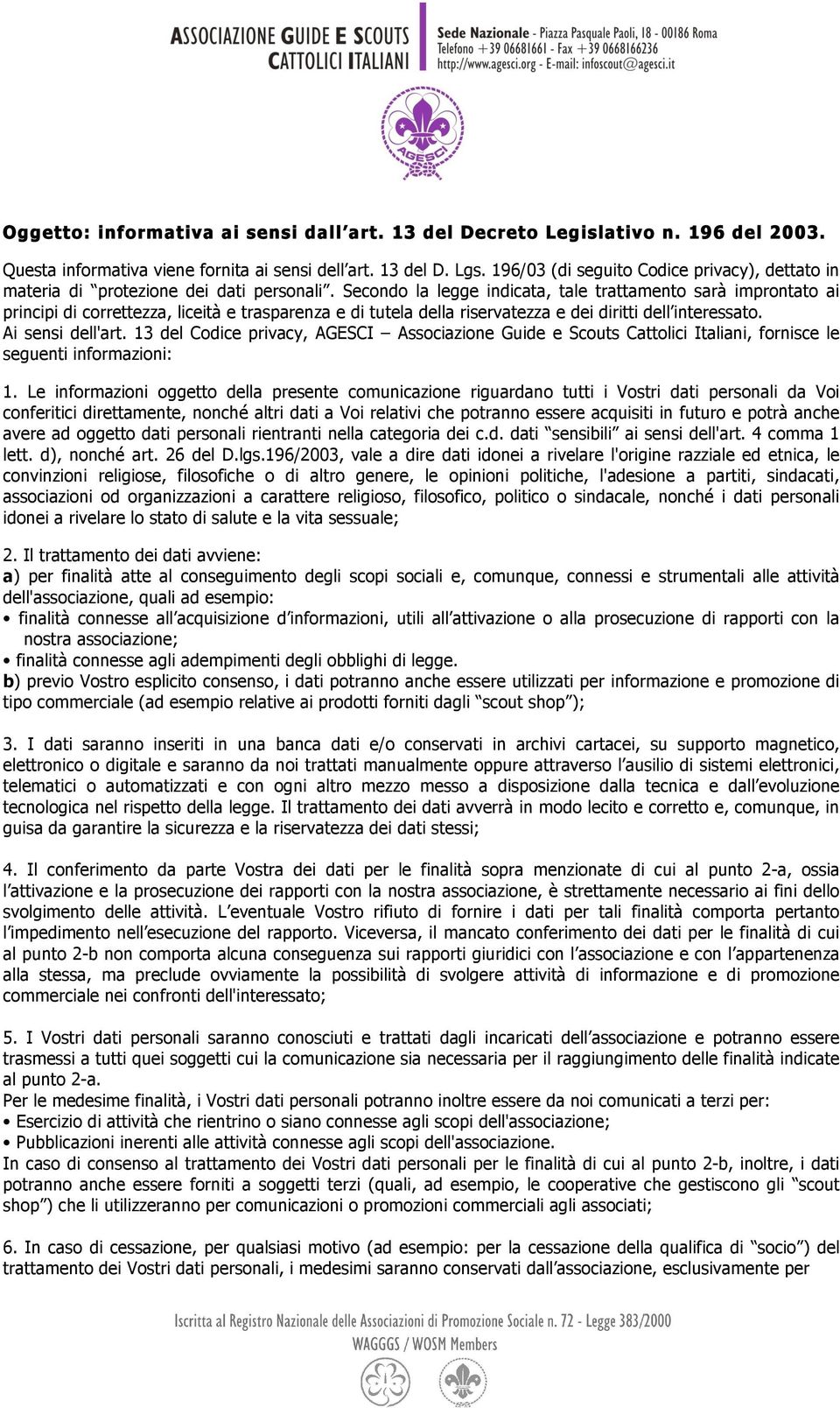 Secondo la legge indicata, tale trattamento sarà improntato ai principi di correttezza, liceità e trasparenza e di tutela della riservatezza e dei diritti dell interessato. Ai sensi dell'art.