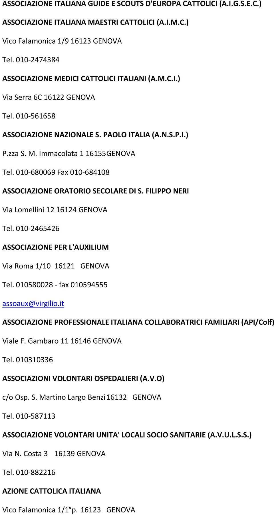 010 680069 Fax 010 684108 ASSOCIAZIONE ORATORIO SECOLARE DI S. FILIPPO NERI Via Lomellini 12 16124 GENOVA Tel. 010 2465426 ASSOCIAZIONE PER L'AUXILIUM Via Roma 1/10 16121 GENOVA Tel.