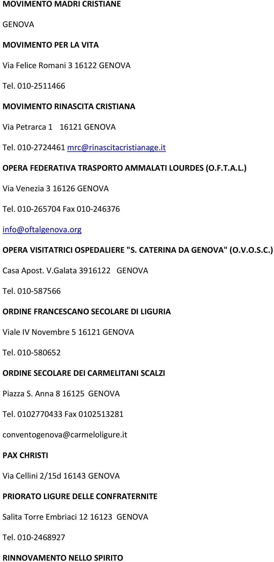 org OPERA VISITATRICI OSPEDALIERE "S. CATERINA DA GENOVA" (O.V.O.S.C.) Casa Apost. V.Galata 3916122 GENOVA Tel. 010 587566 ORDINE FRANCESCANO SECOLARE DI LIGURIA Viale IV Novembre 5 16121 GENOVA Tel.