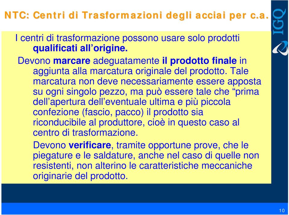 Tale marcatura non deve necessariamente essere apposta su ogni singolo pezzo, ma può essere tale che prima dell apertura dell eventuale ultima e più piccola confezione