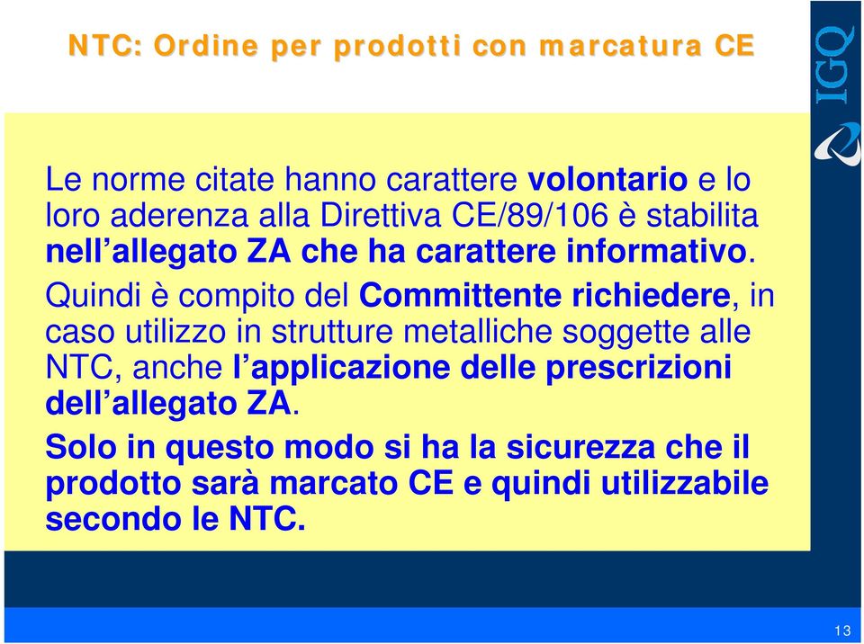 Quindi è compito del Committente richiedere, in caso utilizzo in strutture metalliche soggette alle NTC, anche l