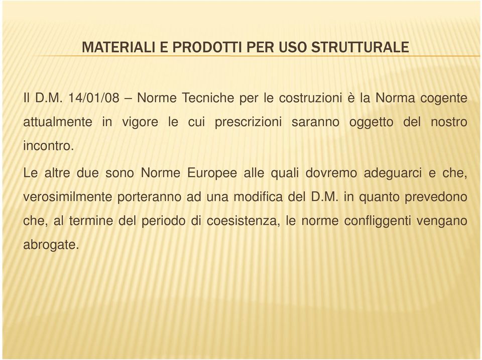 Le altre due sono Norme Europee alle quali dovremo adeguarci e che, verosimilmente porteranno ad una