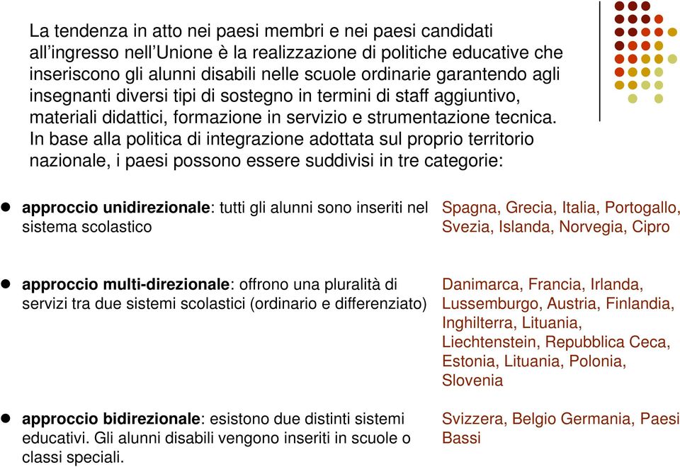 In base alla politica di integrazione adottata sul proprio territorio nazionale, i paesi possono essere suddivisi in tre categorie: approccio unidirezionale: tutti gli alunni sono inseriti nel