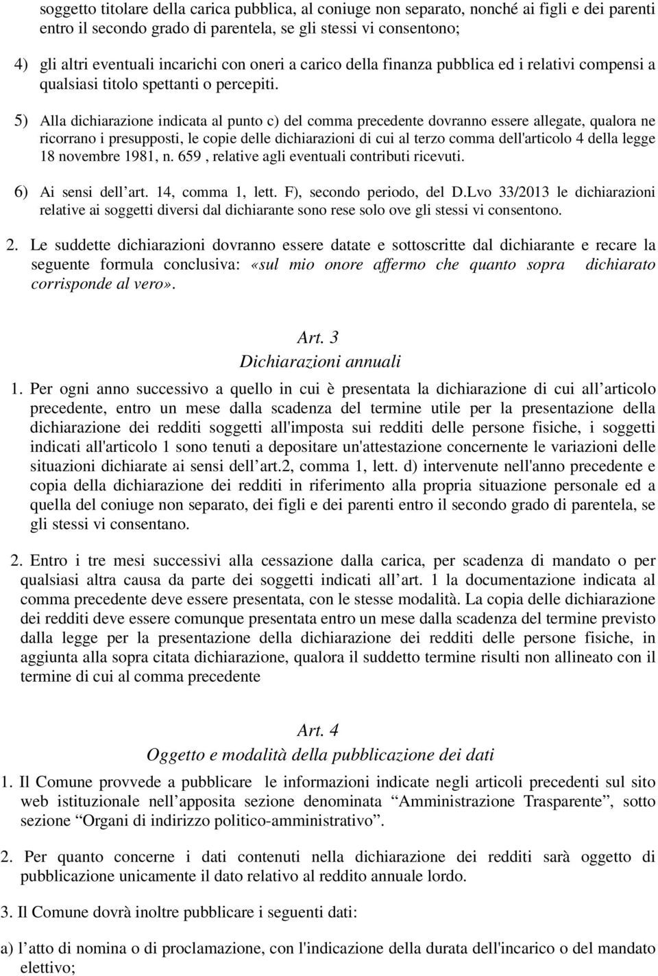 5) Alla dichiarazione indicata al punto c) del comma precedente dovranno essere allegate, qualora ne ricorrano i presupposti, le copie delle dichiarazioni di cui al terzo comma dell'articolo 4 della