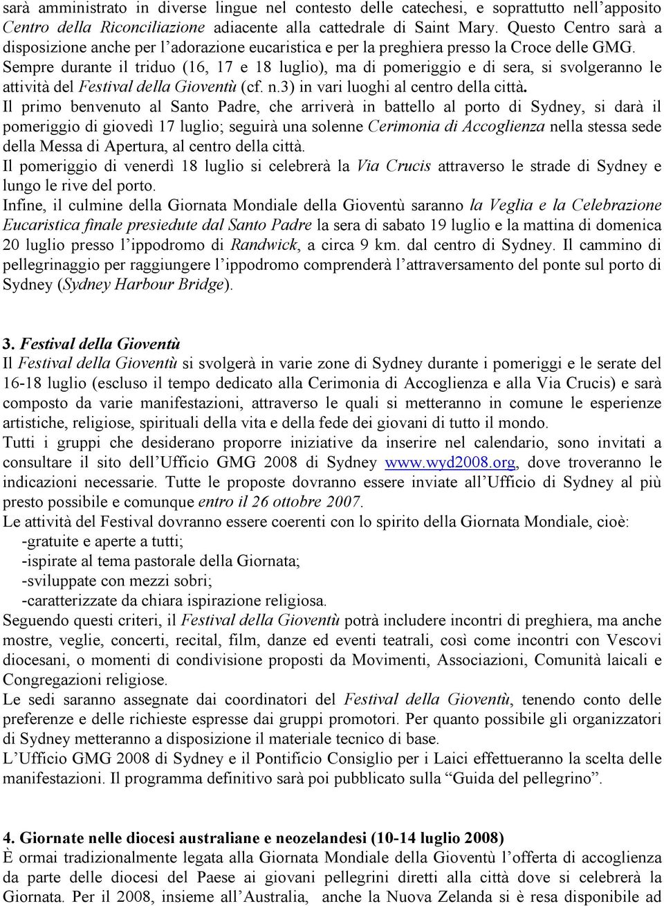 Sempre durante il triduo (16, 17 e 18 luglio), ma di pomeriggio e di sera, si svolgeranno le attività del Festival della Gioventù (cf. n.3) in vari luoghi al centro della città.