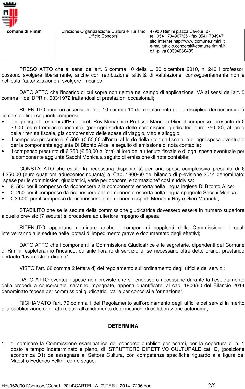 cui sopra non rientra nel campo di applicazione IVA ai sensi dell'art. 5 comma 1 del DPR n. 633/1972 trattandosi di prestazioni occasionali; RITENUTO congruo ai sensi dell art.