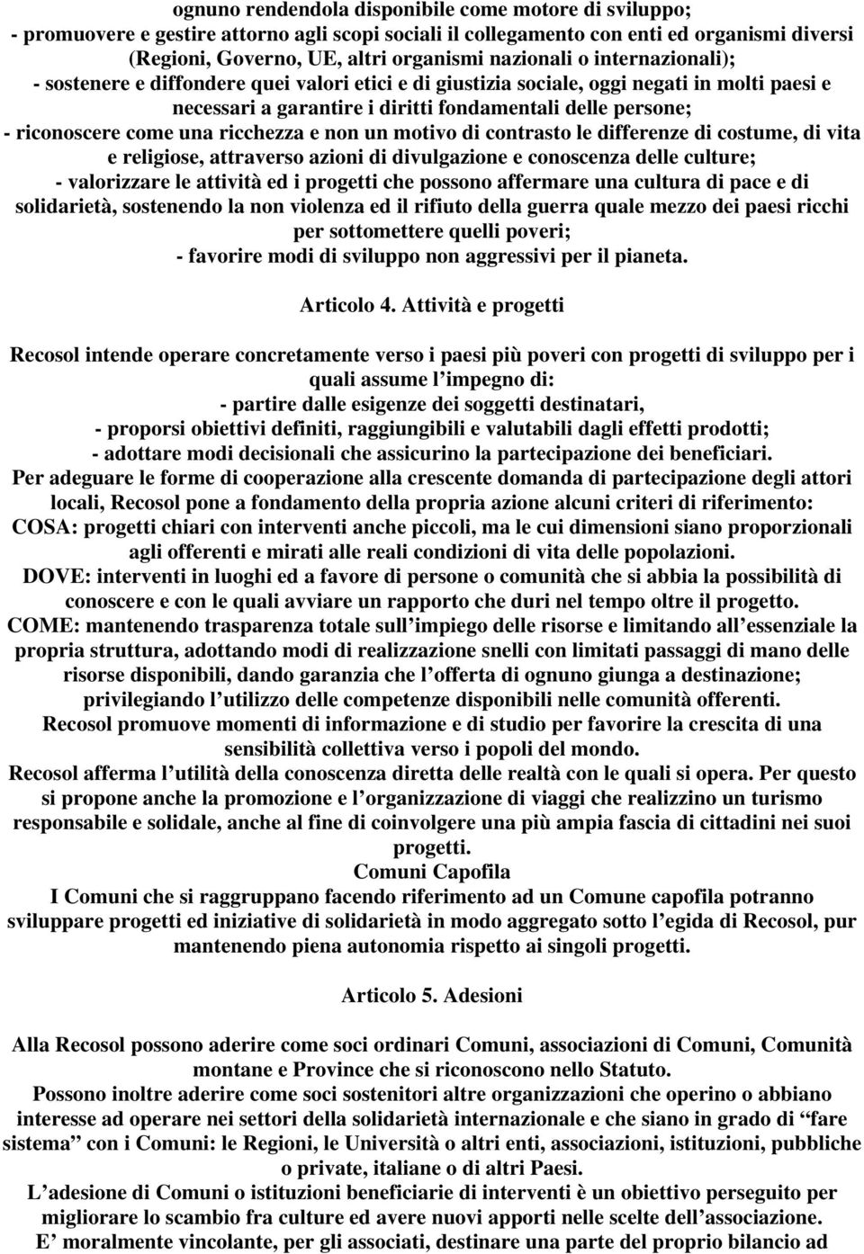 ricchezza e non un motivo di contrasto le differenze di costume, di vita e religiose, attraverso azioni di divulgazione e conoscenza delle culture; - valorizzare le attività ed i progetti che possono