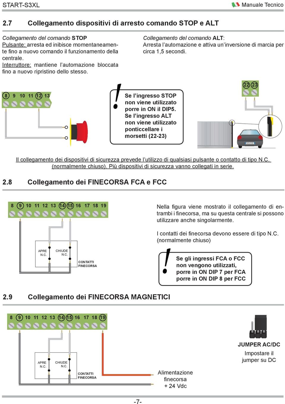 8 9 10 11 12 13 Collegamento del comando ALT: Arresta l automazione e attiva un inversione di marcia per circa 1,5 secondi. Se l ingresso STOP non viene utilizzato porre in il DIP5.