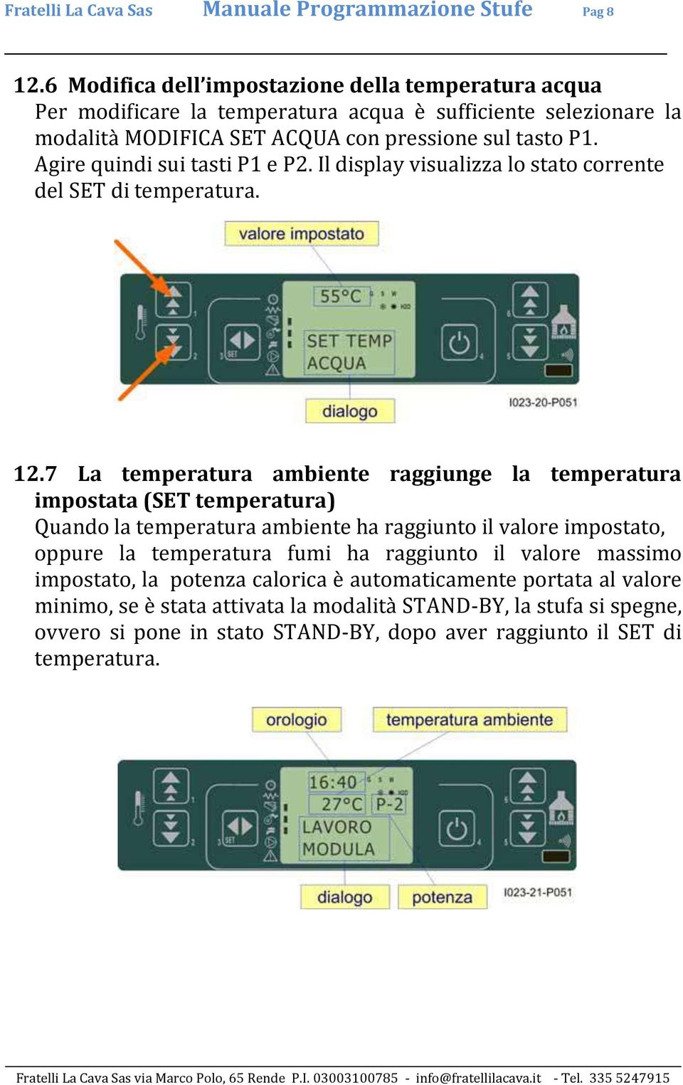Agire quindi sui tasti P1 e P2. Il display visualizza lo stato corrente del SET di temperatura. 12.