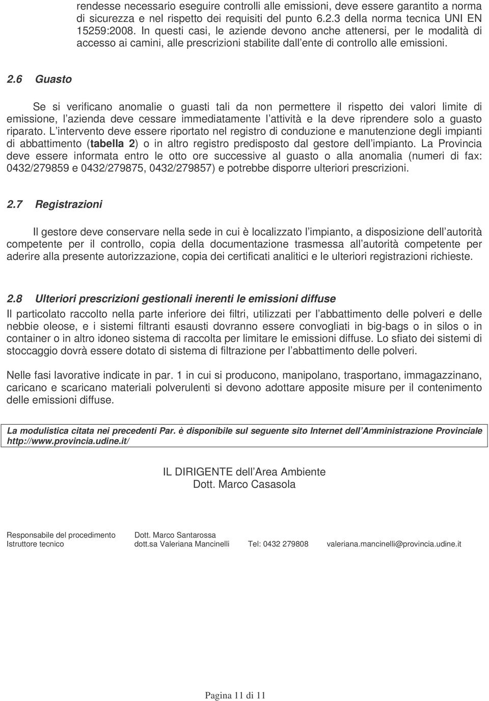 6 Guasto Se si verificano anomalie o guasti tali da non permettere il rispetto dei valori limite di emissione, l azienda deve cessare immediatamente l attività e la deve riprendere solo a guasto