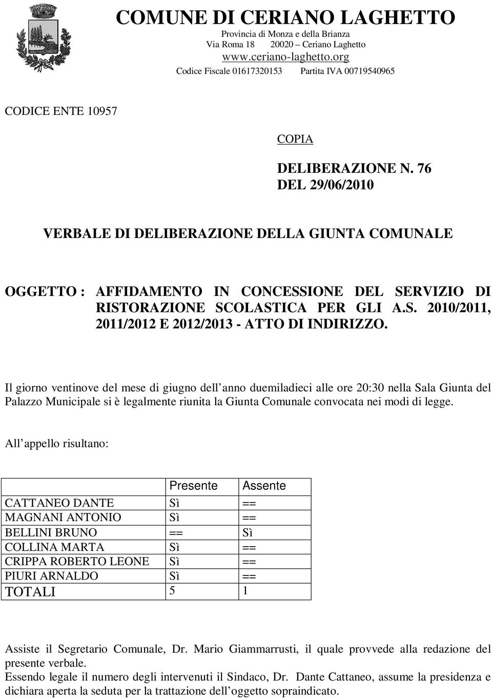 76 DEL 29/06/2010 VERBALE DI DELIBERAZIONE DELLA GIUNTA COMUNALE OGGETTO : AFFIDAMENTO IN CONCESSIONE DEL SERVIZIO DI RISTORAZIONE SCOLASTICA PER GLI A.S. 2010/2011, 2011/2012 E 2012/2013 - ATTO DI INDIRIZZO.