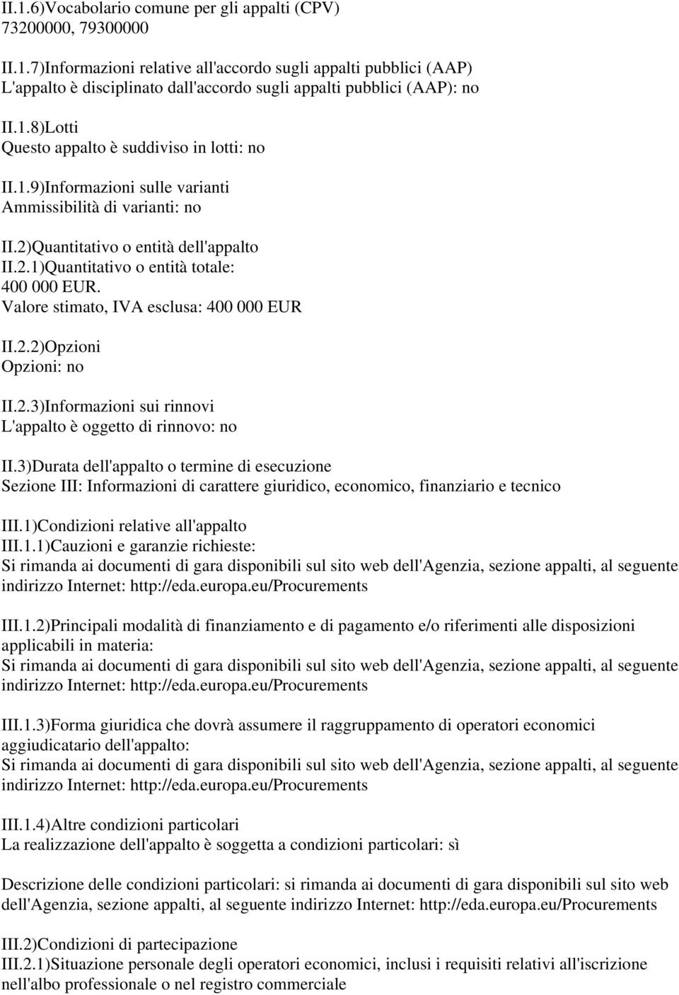 Valore stimato, IVA esclusa: 400 000 EUR II.2.2)Opzioni Opzioni: no II.2.3)Informazioni sui rinnovi L'appalto è oggetto di rinnovo: no II.