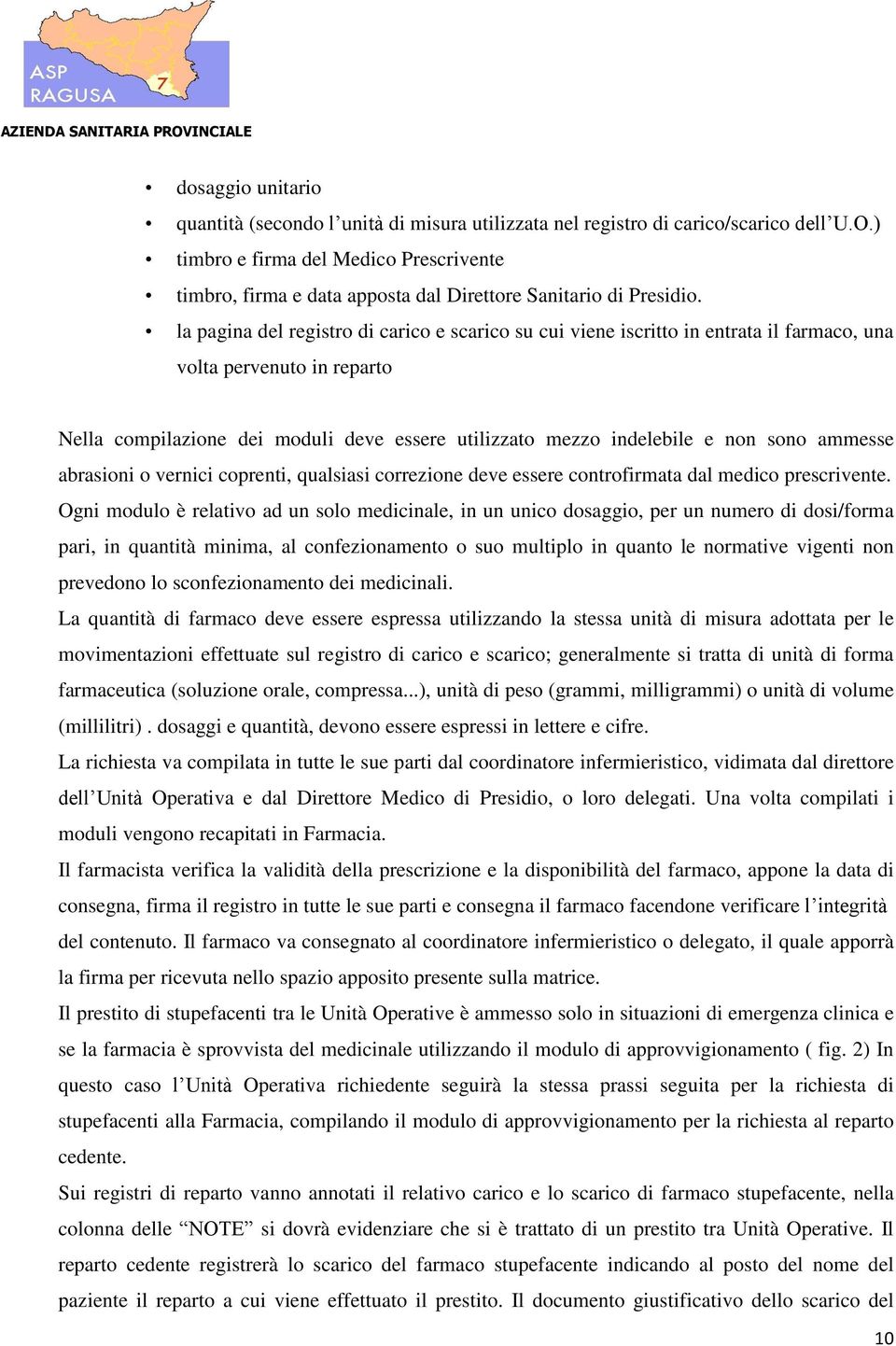 la pagina del registro di carico e scarico su cui viene iscritto in entrata il farmaco, una volta pervenuto in reparto Nella compilazione dei moduli deve essere utilizzato mezzo indelebile e non sono