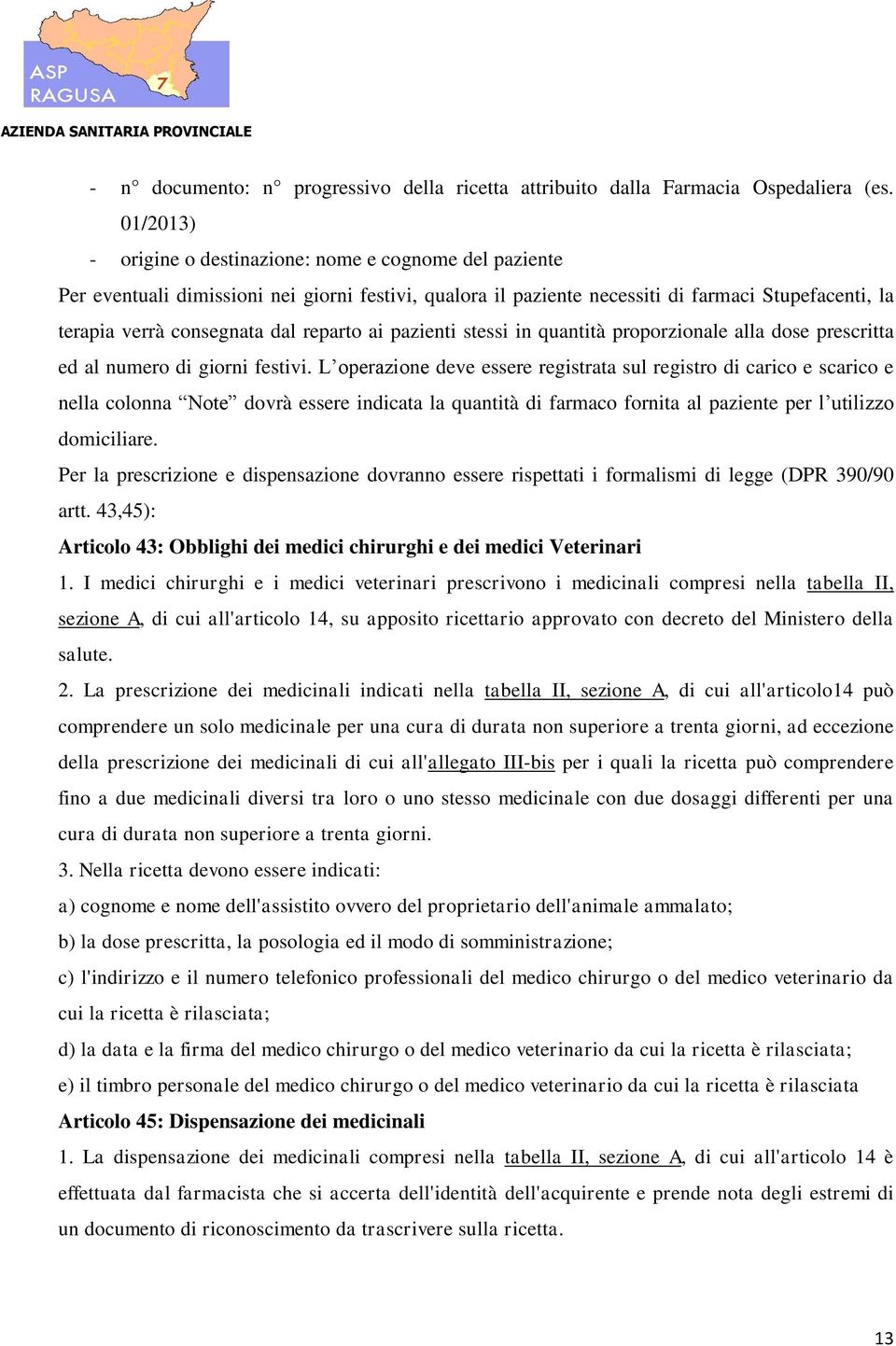 reparto ai pazienti stessi in quantità proporzionale alla dose prescritta ed al numero di giorni festivi.