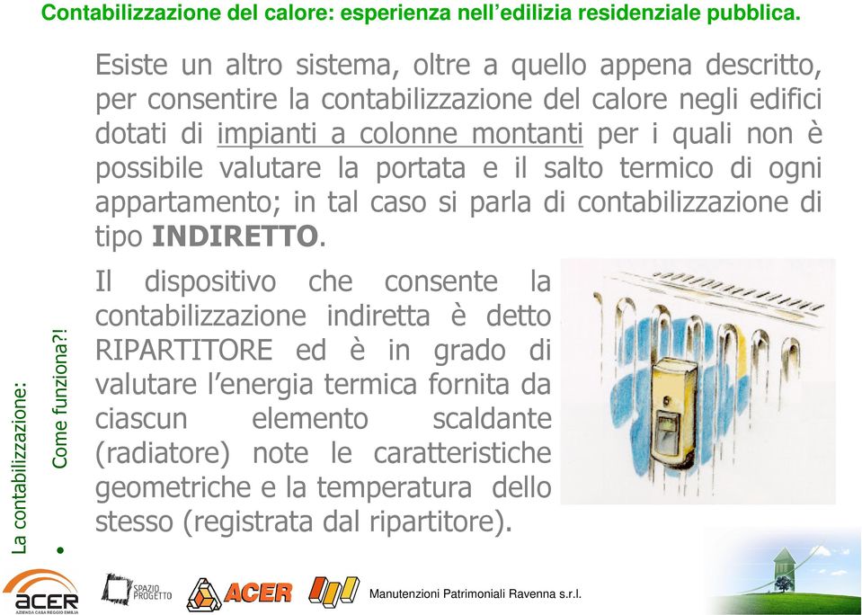 montanti per i quali non è possibile valutare la portata e il salto termico di ogni appartamento; in tal caso si parla di contabilizzazione di tipo