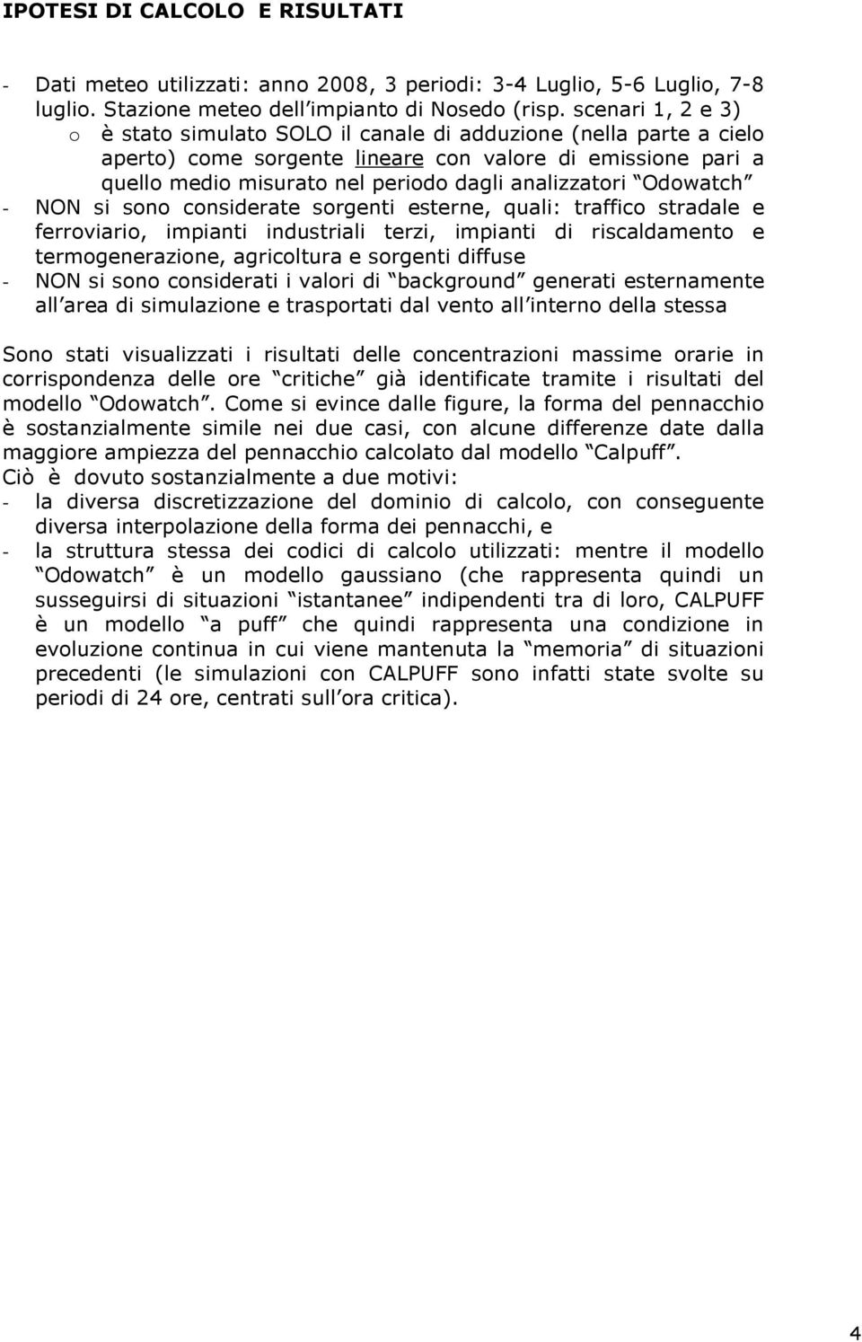 Odowatch - NON si sono considerate sorgenti esterne, quali: traffico stradale e ferroviario, impianti industriali terzi, impianti di riscaldamento e termogenerazione, agricoltura e sorgenti diffuse -