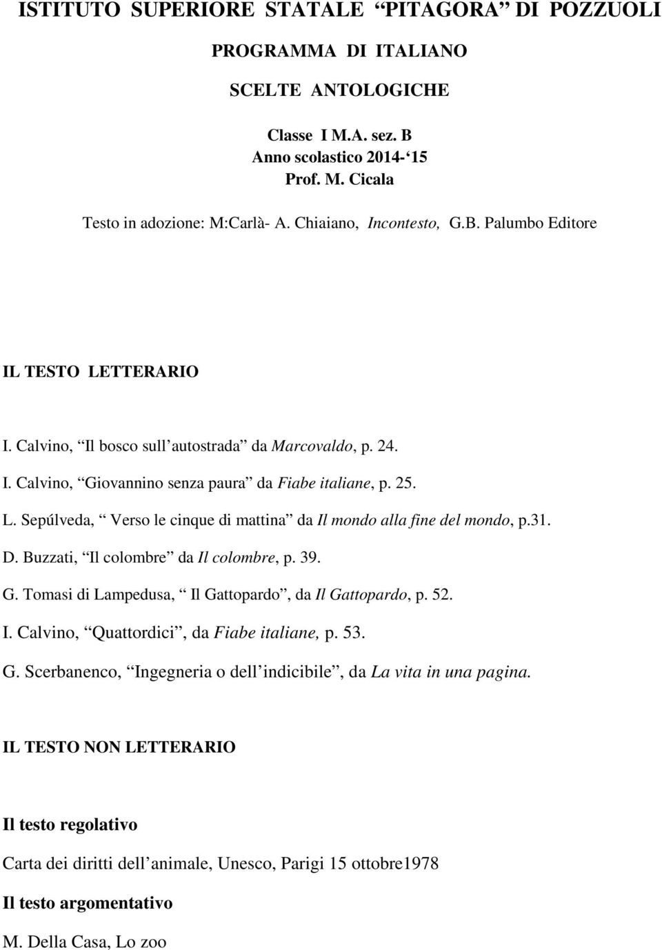 Sepúlveda, Verso le cinque di mattina da Il mondo alla fine del mondo, p.31. D. Buzzati, Il colombre da Il colombre, p. 39. G. Tomasi di Lampedusa, Il Gattopardo, da Il Gattopardo, p.