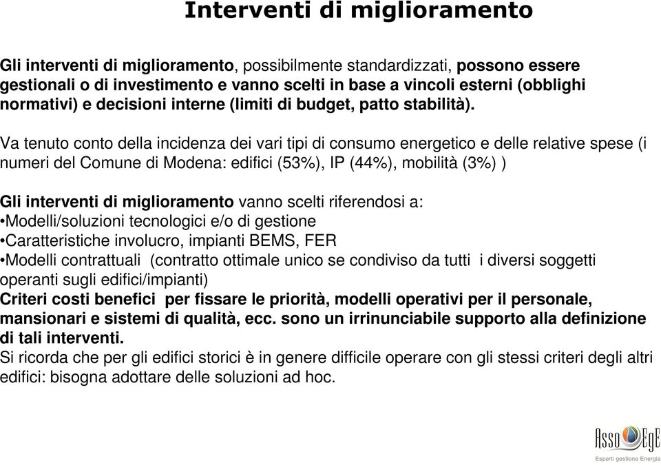 Va tenuto conto della incidenza dei vari tipi di consumo energetico e delle relative spese (i numeri del Comune di Modena: edifici (53%), IP (44%), mobilità (3%) ) Gli interventi di miglioramento