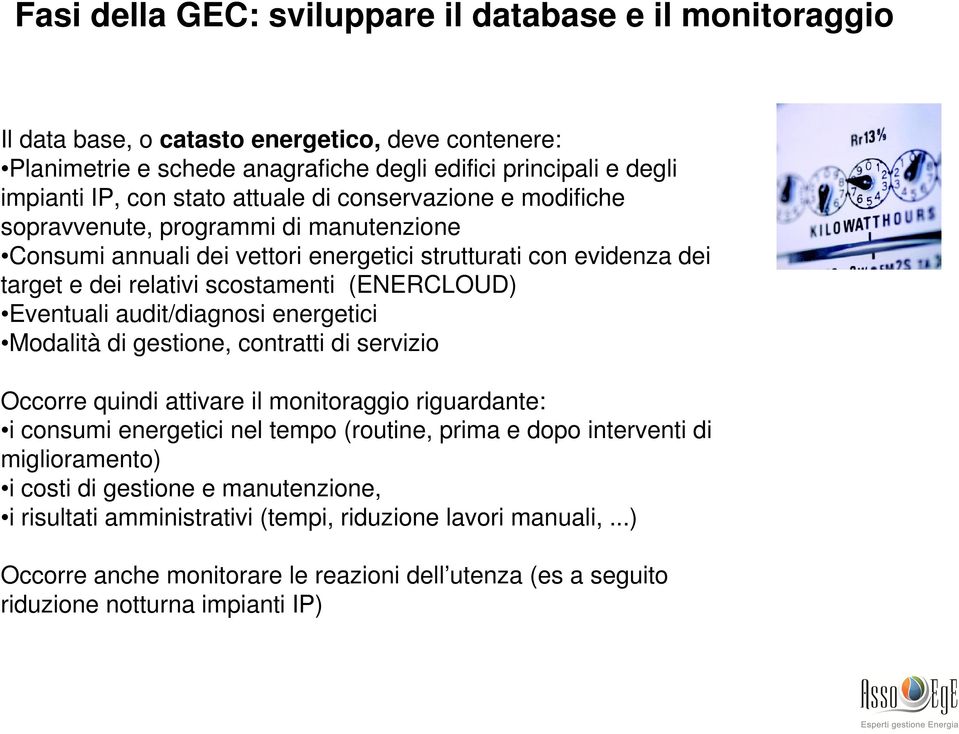 Eventuali audit/diagnosi energetici Modalità di gestione, contratti di servizio Occorre quindi attivare il monitoraggio riguardante: i consumi energetici nel tempo (routine, prima e dopo interventi