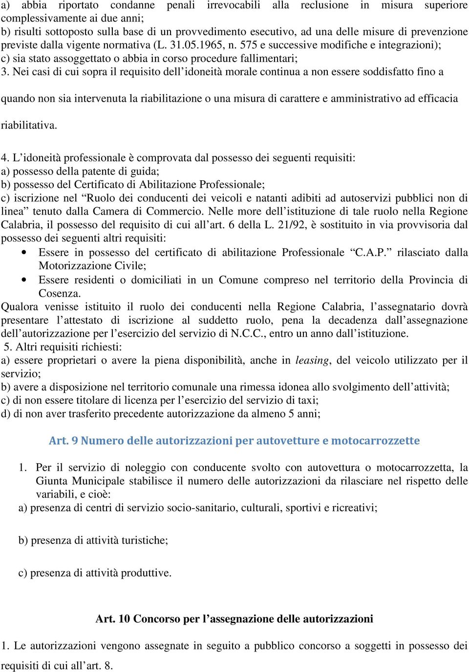 Nei casi di cui sopra il requisito dell idoneità morale continua a non essere soddisfatto fino a quando non sia intervenuta la riabilitazione o una misura di carattere e amministrativo ad efficacia