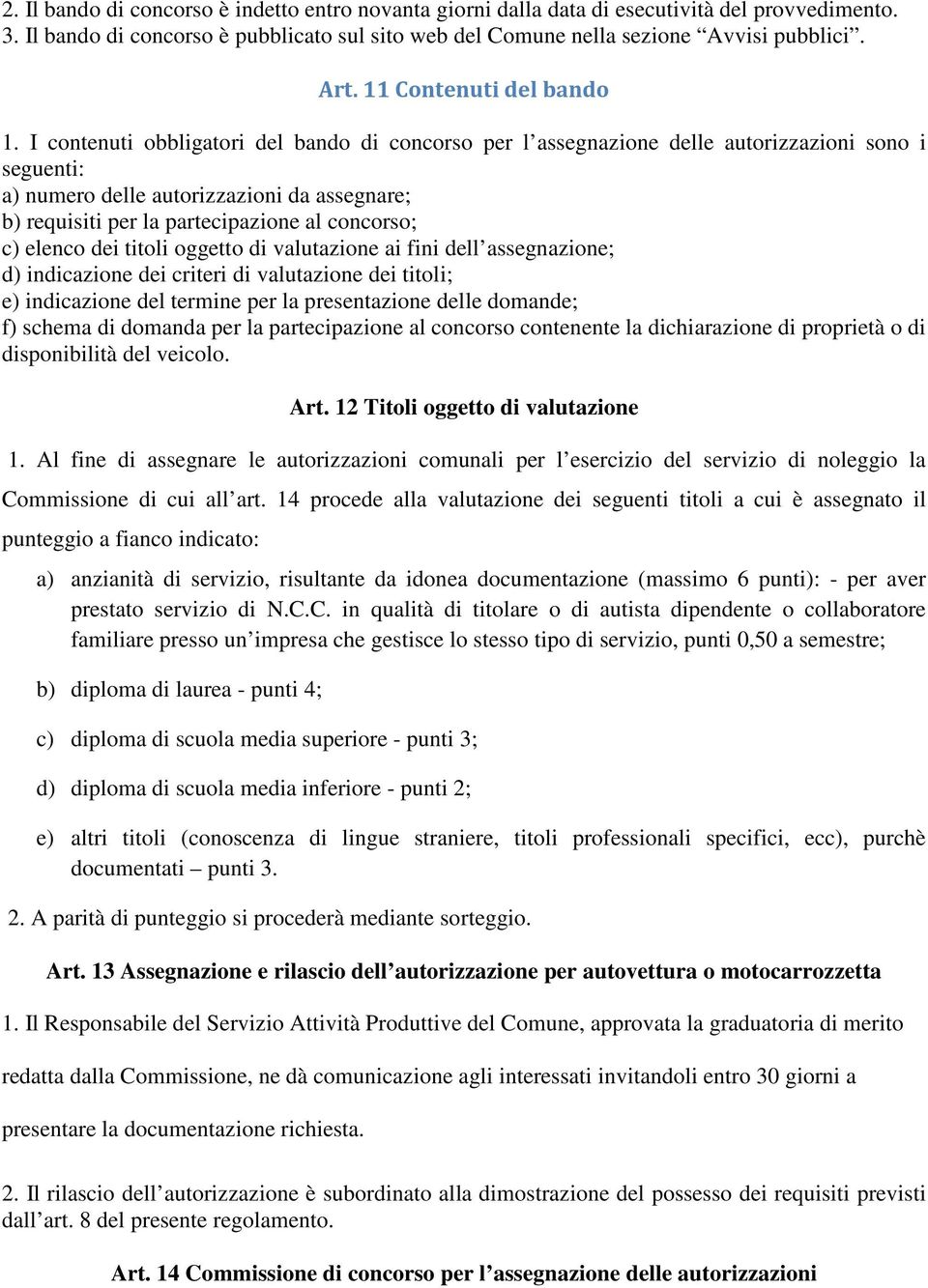 I contenuti obbligatori del bando di concorso per l assegnazione delle autorizzazioni sono i seguenti: a) numero delle autorizzazioni da assegnare; b) requisiti per la partecipazione al concorso; c)