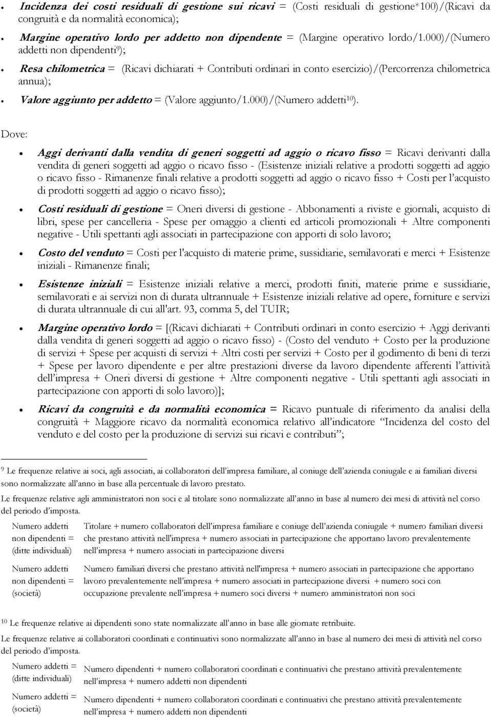 000)/(numero a ddetti non dipendenti 9 ); Resa chilometrica = (Ricavi dichiarati + Contributi ordinari in conto esercizio)/(percorrenza chilometrica annua); Valore aggiunto per addetto = (Valore