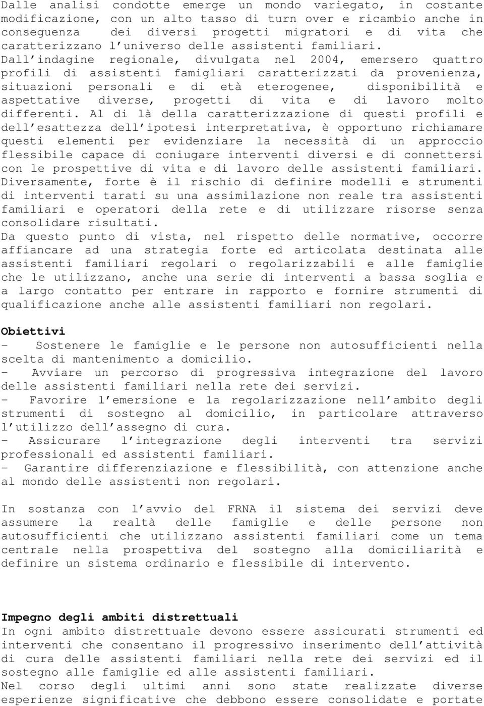 Dall indagine regionale, divulgata nel 2004, emersero quattro profili di assistenti famigliari caratterizzati da provenienza, situazioni personali e di età eterogenee, disponibilità e aspettative