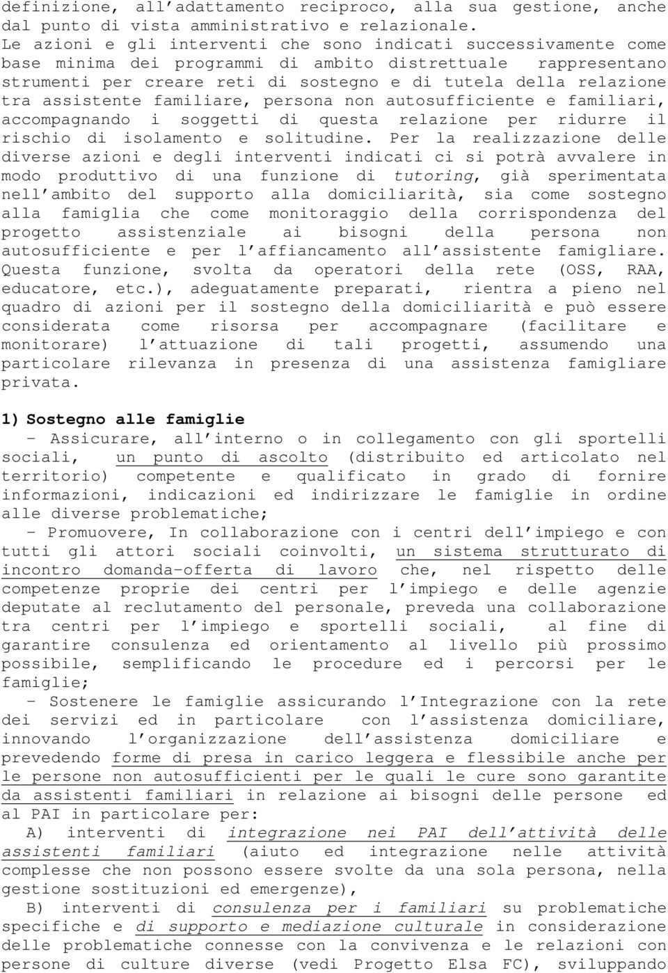 assistente familiare, persona non autosufficiente e familiari, accompagnando i soggetti di questa relazione per ridurre il rischio di isolamento e solitudine.