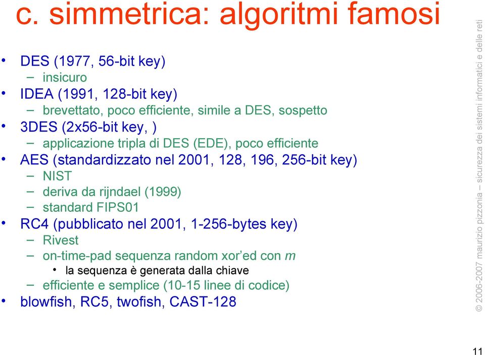 256-bit key) NIST deriva da rijndael (1999) standard FIPS01 RC4 (pubblicato nel 2001, 1-256-bytes key) Rivest on-time-pad sequenza